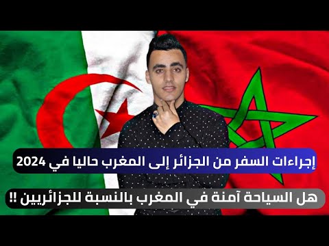 إجراءات السفر من الجزائر إلى المغرب حاليا في 2024 هل السياحة في المغرب أمنة للجزائريين!!