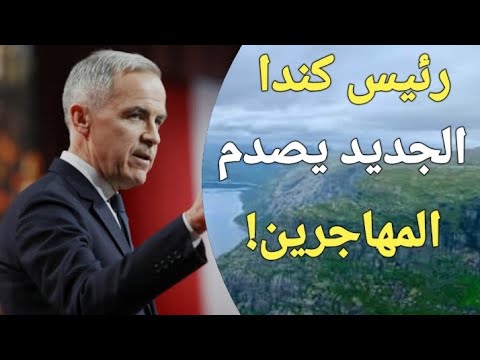 تغييرات جذرية فى قوانين الهجرة إلى كندا بعد انتخاب مارك كارنى رئيس وزراء جديد لكندا