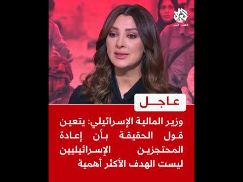 وزير المالية الإسرائيلي: يتعين قول الحقيقة بأن إعادة المحتجزين الإسرائيليين ليست الهدف الأكثر أهمية