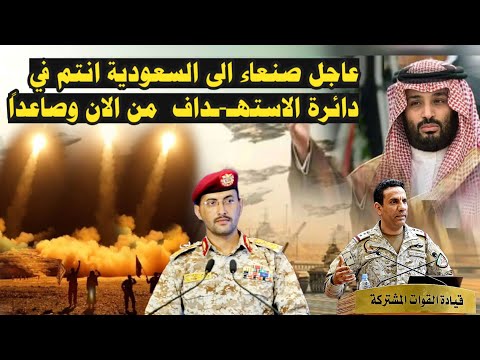 عاجل وهام صنعاء تعلن  الى السعودية انتم في دائرة الاستهـ-ـداف  من الان وصاعداً