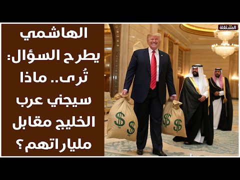 الهاشمي يطرح السؤال بمناسبة زيارة ترامب : تُرى ماذا سيجني عرب الخليج مقابل ملياراتهم؟