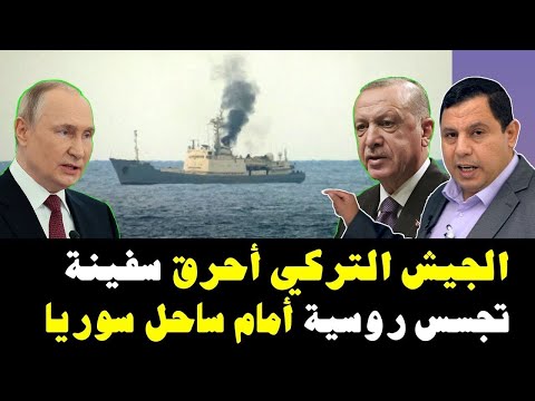 الجيش التركي يهاجم سفينة تجسس روسية أمام ساحل سوريا ويشعل فيها النيران