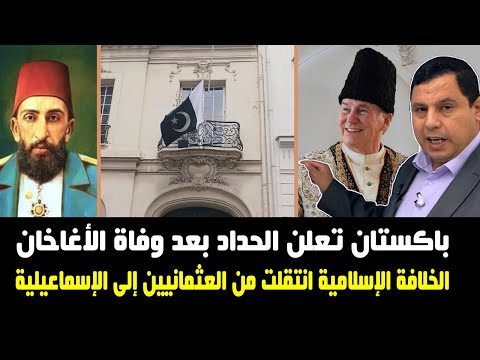 باكستان تعلن الحداد بعد وفاة الأغاخان   الخلافة الإسلامية انتقلت من العثمانيين إلى الإسماعيلية