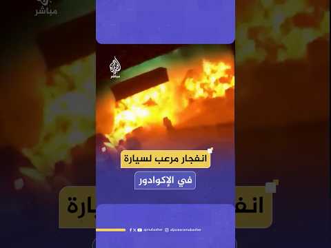 أسفر عن قـتـ ـيـل.. انفجار سيارة خارج مركز تسوق جنوب غربي كيتو عاصمة الإكوادور