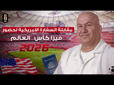 مقابلة السفارة الامريكية لحضور فيزا كأس العالم 2026