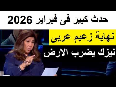 حدث كبير سيهز المنطقة العربية فى فبراير 2026