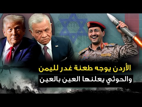 الأردن يوجه " طعنة غدر لليمن "والحوثي يعلنها العين بالعين ..ومصر تضع تل ابيب في ورطة..وامريكا تتراجع